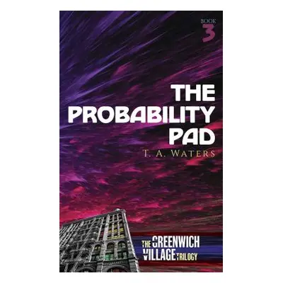 "The Probability Pad: The Greenwich Village Trilogy Book Three" - "" ("Waters T. A.")(Paperback)