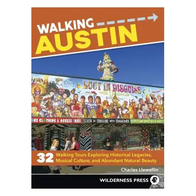 "Walking Austin: 33 Walking Tours Exploring Historical Legacies, Musical Culture, and Abundant N