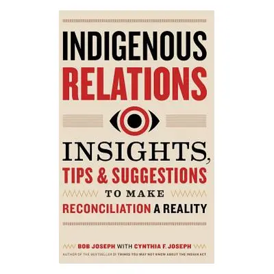 "Indigenous Relations: Insights, Tips & Suggestions to Make Reconciliation a Reality" - "" ("Jos