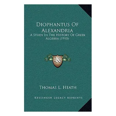 "Diophantus Of Alexandria: A Study In The History Of Greek Algebra (1910)" - "" ("Heath Thomas L