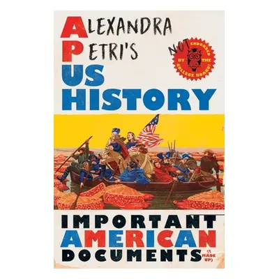 "Alexandra Petri's Us History: Important American Documents (I Made Up)" - "" ("Petri Alexandra"