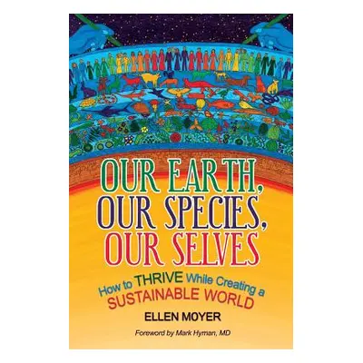 "Our Earth, Our Species, Our Selves: How to Thrive While Creating a Sustainable World" - "" ("Mo