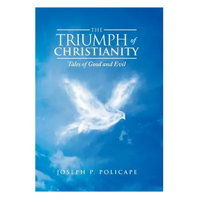 "The Triumph of Christianity: Tales of Good and Evil" - "" ("Policape Joseph P.")(Pevná vazba)