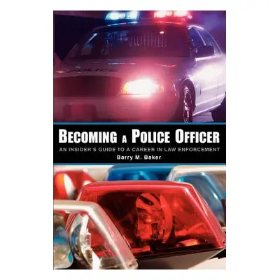 "Becoming a Police Officer: An Insider's Guide to a Career in Law Enforcement" - "" ("Baker Barr