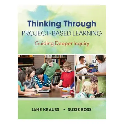 "Thinking Through Project-Based Learning: Guiding Deeper Inquiry" - "" ("Krauss Jane")(Paperback