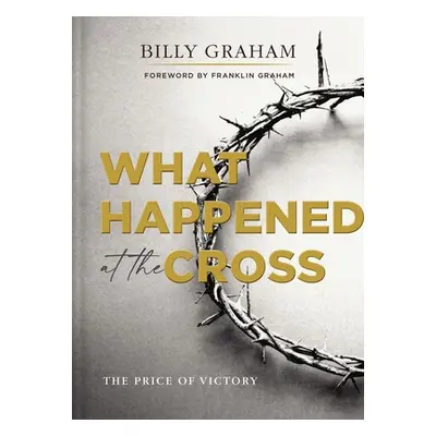 "What Happened at the Cross: The Price of Victory" - "" ("Graham Billy")(Pevná vazba)