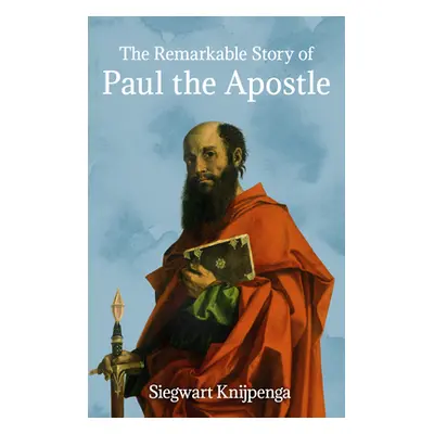 "The Remarkable Story of Paul the Apostle" - "" ("Knijpenga Siegwart")(Paperback)