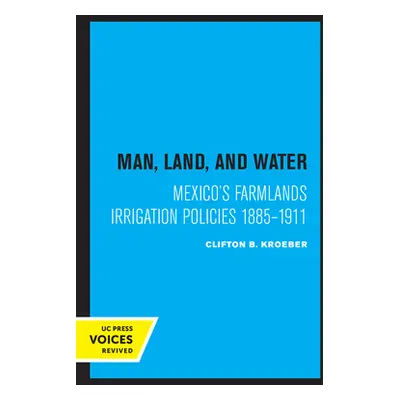 "Man, Land, and Water: Mexico's Farmlands Irrigation Policies 1885-1911" - "" ("Kroeber Clifton"