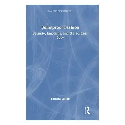 "Bulletproof Fashion: Security, Emotions, and the Fortress Body" - "" ("Sutton Barbara")(Pevná v