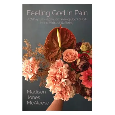 "Feeling God in Pain: A 7-Day Devotional on Seeing God's Work in the Midst of Suffering" - "" ("