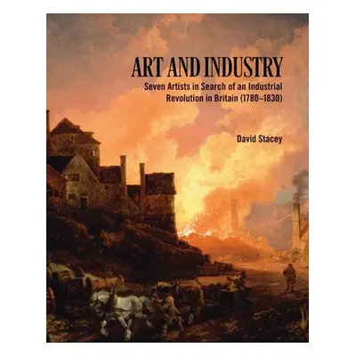 "Art and Industry: Seven Artists in Search of an Industrial Revolution in Britain (1780-1830)" -