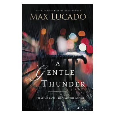 "A Gentle Thunder: Hearing God Through the Storm" - "" ("Lucado Max")(Paperback)