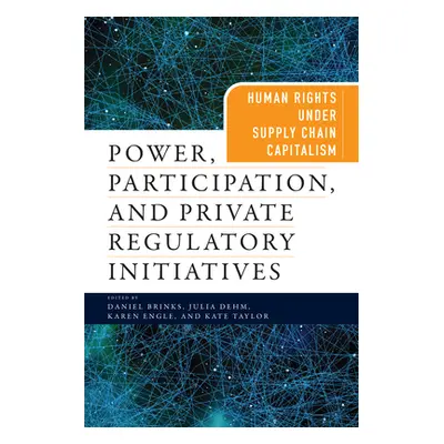 "Power, Participation, and Private Regulatory Initiatives: Human Rights Under Supply Chain Capit