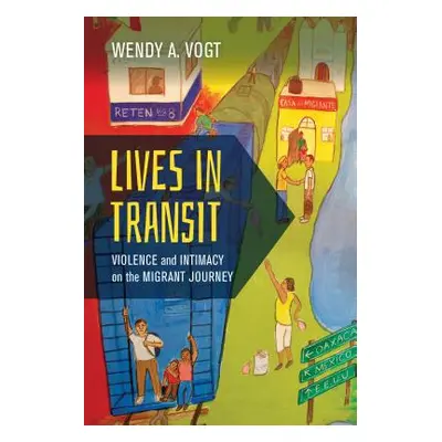 "Lives in Transit, 42: Violence and Intimacy on the Migrant Journey" - "" ("Vogt Wendy A.")(Pape