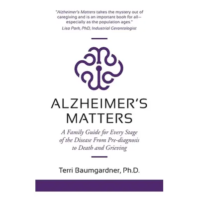 "Alzheimer's Matters: A Family Guide for Every Stage of the Disease From Pre-diagnosis to Death 