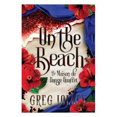 "On the Beach: Book Three of the Maison de Danse Quartet" - "" ("Jolley Greg")(Pevná vazba)