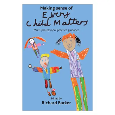 "Making Sense of Every Child Matters: Multi-Professional Practice Guidance" - "" ("Barker Richar