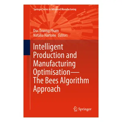 "Intelligent Production and Manufacturing Optimisation--The Bees Algorithm Approach" - "" ("Pham