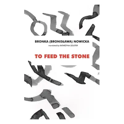 "To Feed the Stone" - "" ("Nowicka Bronka")(Paperback)