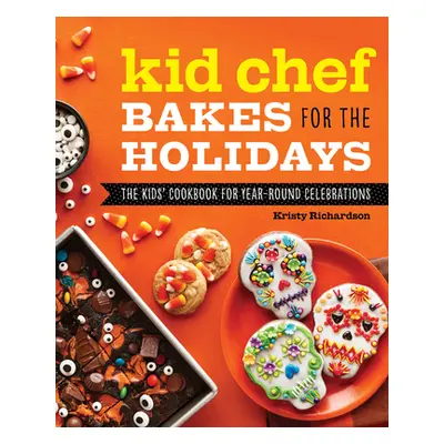 "Kid Chef Bakes for the Holidays: The Kids Cookbook for Year-Round Celebrations" - "" ("Richards