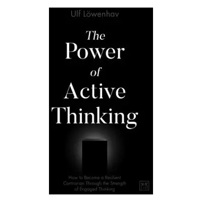 "The Power of Active Thinking: How to Become a Resilient Contrarian Through the Strength of Enga