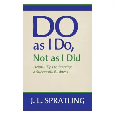 "Do As I Do Not As I Did" - "" ("Spratling Jay L.")(Paperback)