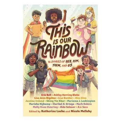 "This Is Our Rainbow: 16 Stories of Her, Him, Them, and Us" - "" ("Locke Katherine")(Library Bin