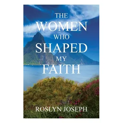 "The Women Who Shaped My Faith" - "" ("Joseph Roslyn")(Paperback)