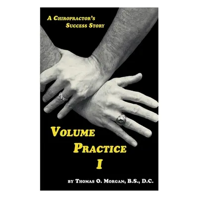 "Volume Practice I - A Chiropractor's Success Story" - "" ("Morgan Thomas O.")(Paperback)