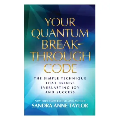 "Your Quantum Breakthrough Code: The Simple Technique That Brings Everlasting Joy and Success" -