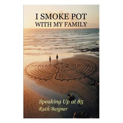 "I Smoke Pot with My Family: Speaking Up at 85" - "" ("Bergner Ruth")(Paperback)