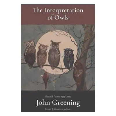 "The Interpretation of Owls: Selected Poems, 1977-2022" - "" ("Greening John")(Pevná vazba)