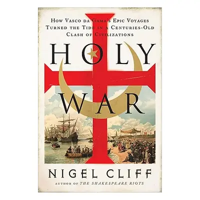 "Holy War: How Vasco Da Gama's Epic Voyages Turned the Tide in a Centuries-Old Clash of Civiliza