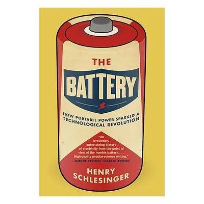 "The Battery: How Portable Power Sparked a Technological Revolution" - "" ("Schlesinger Henry")(