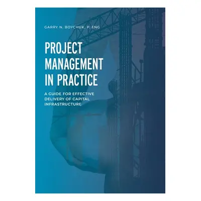 "Project Management in Practice: A Guide for Effective Delivery of Capital Infrastructure" - "" 