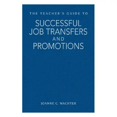 "The Teacher′s Guide to Successful Job Transfers and Promotions" - "" ("Wachter Ghio Joanne C.")