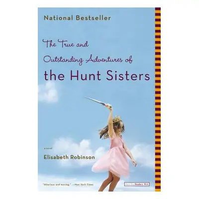 "The True and Outstanding Adventures of the Hunt Sisters" - "" ("Robinson Elisabeth")(Paperback)