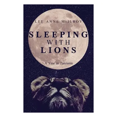 "Sleeping With Lions: A Year in Tanzania" - "" ("McIlroy Lee Anne")(Paperback)