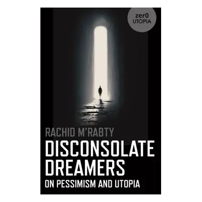 "Disconsolate Dreamers: On Pessimism and Utopia" - "" ("M'Rabty Rachid")(Paperback)