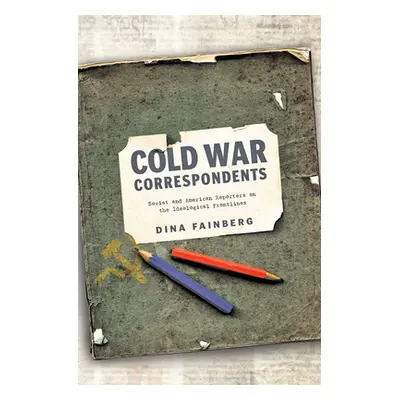 "Cold War Correspondents: Soviet and American Reporters on the Ideological Frontlines" - "" ("Fa