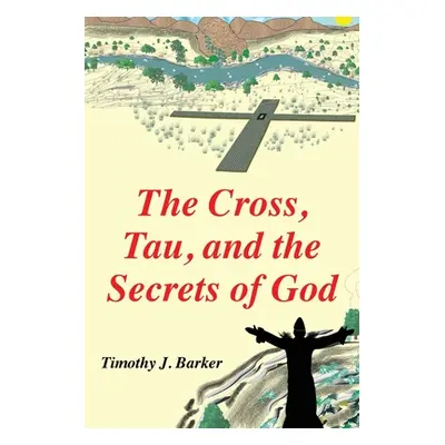 "The Cross, Tau, and the Secrets of God" - "" ("Barker Timothy J.")(Paperback)