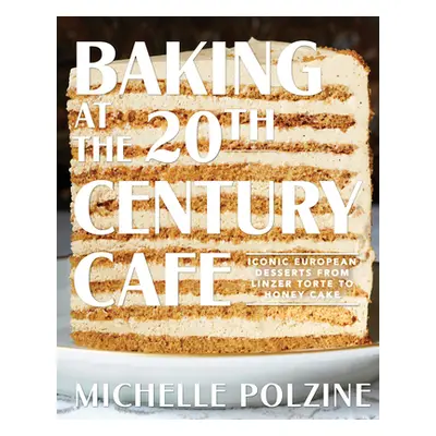 "Baking at the 20th Century Cafe: Iconic European Desserts from Linzer Torte to Honey Cake" - ""