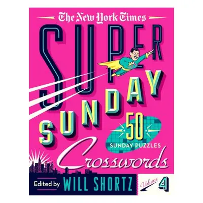 "The New York Times Super Sunday Crosswords Volume 4: 50 Sunday Puzzles" - "" ("New York Times")