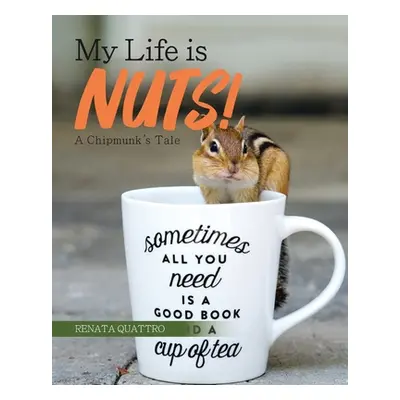 "My Life is Nuts!: A Chipmunk's Tale" - "" ("Quattro Renata")(Paperback)