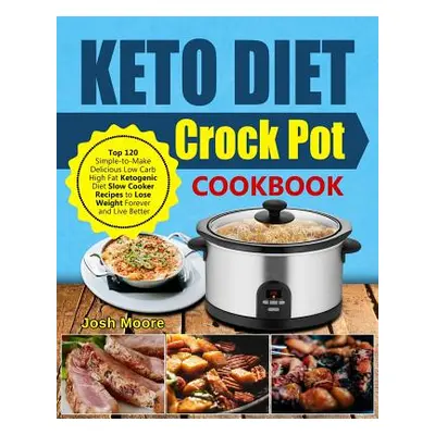 "Keto Diet Crock Pot Cookbook: Top 120 Simple-To-Make Delicious Low Carb High Fat Ketogenic Diet