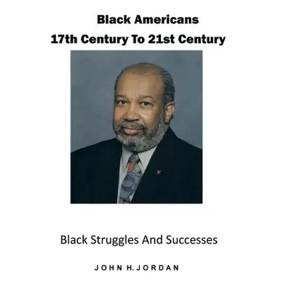 "Black Americans 17th Century to 21st Century: Black Struggles and Successes" - "" ("Jordan John