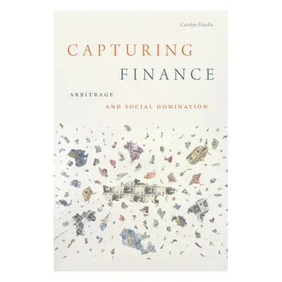 "Capturing Finance: Arbitrage and Social Domination" - "" ("Hardin Carolyn")(Pevná vazba)