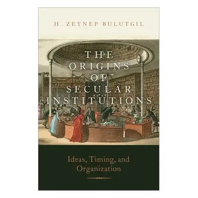 "The Origins of Secular Institutions: Ideas, Timing, and Organization" - "" ("Bulutgil H. Zeynep