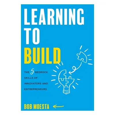 "Learning to Build: The 5 Bedrock Skills of Innovators and Entrepreneurs" - "" ("Moesta Bob")(Pa