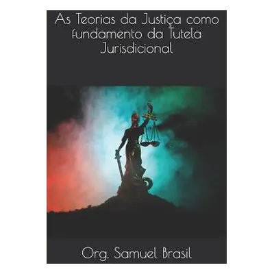 "As Teorias da Justia como fundamento da Tutela Jurisdicional" - "" ("Pinto Enara de Oliveira Ol